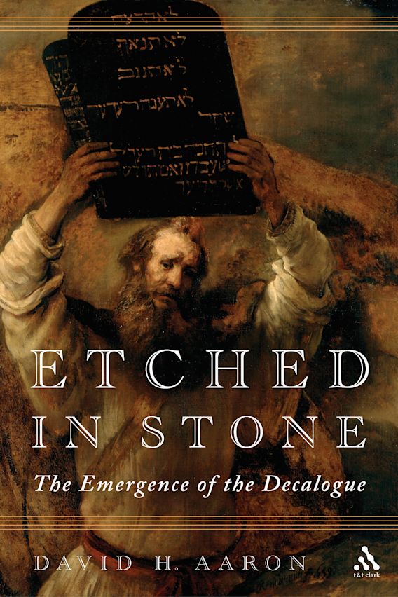 Etched in Stone The Emergence of the Decalogue David H. Aaron T&T Clark