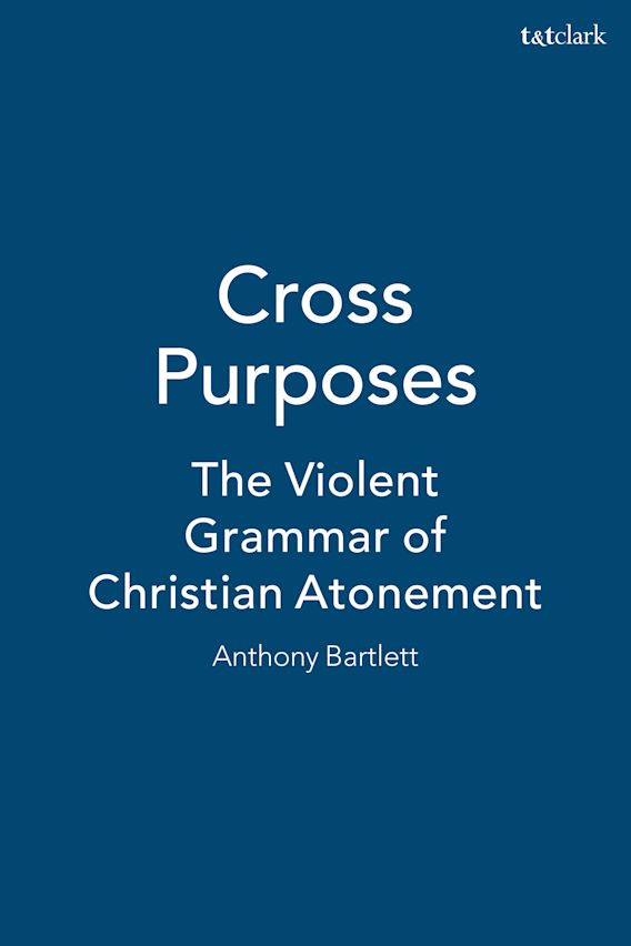Cross Purposes The Violent Grammar of Christian Atonement Anthony