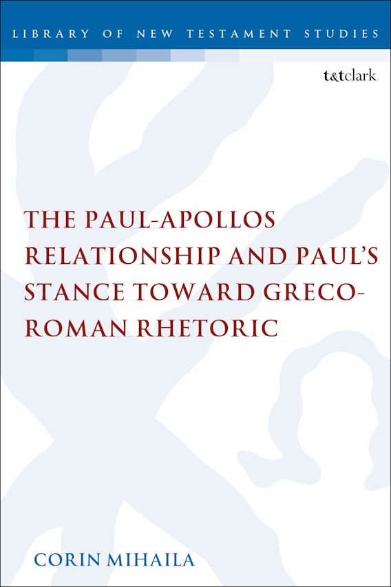 The PaulApollos Relationship and Paul's Stance toward GrecoRoman Rhetoric An Exegetical and