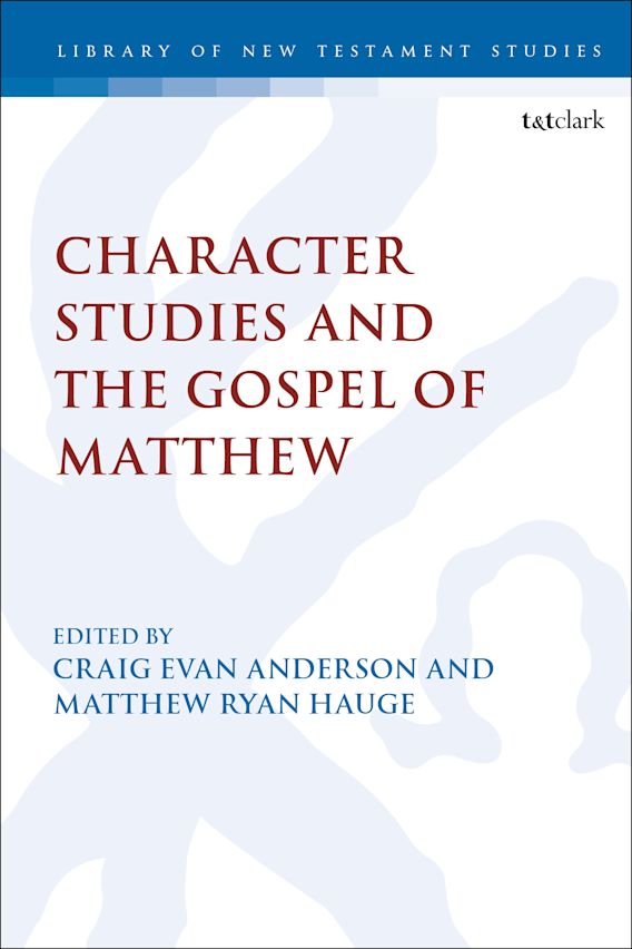 Character Studies in the Gospel of Matthew: : The Library of New Testament  Studies Matthew Ryan Hauge T&T Clark