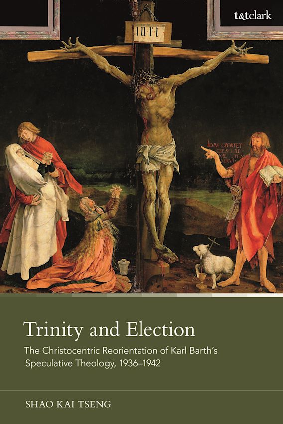 Trinity and Election The Christocentric Reorientation of Karl Barth’s