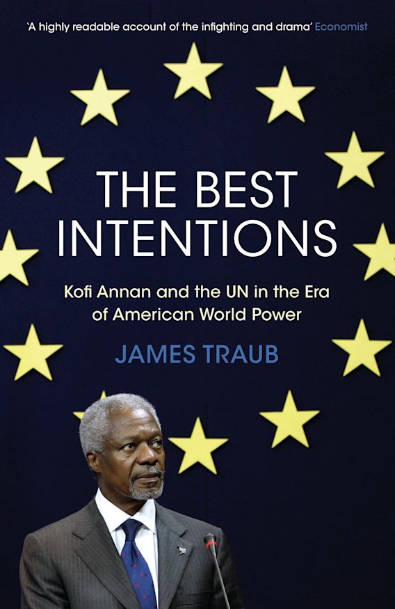 The Best Intentions Kofi Annan and the UN in the Era of American World