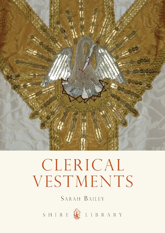 Clerical Vestments Ceremonial Dress of the Church Shire Library Sarah Bailey Shire Publications