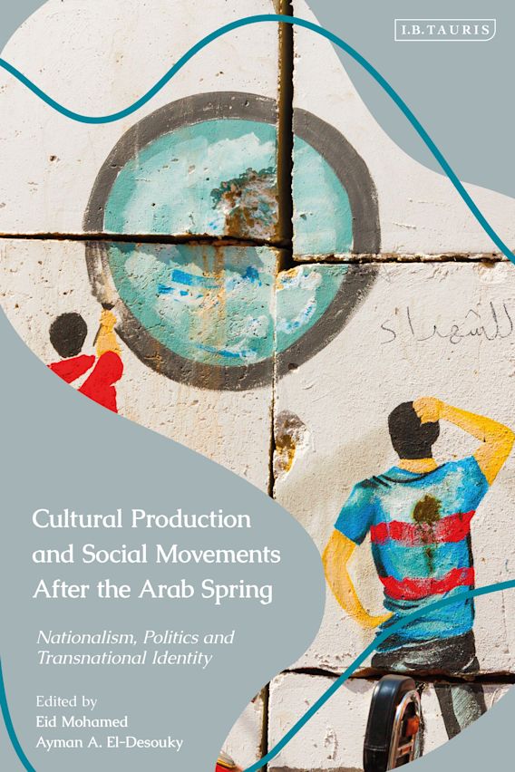 Cultural Production And Social Movements After The Arab Spring Nationalism Politics And Transnational Identity Eid Mohamed I B Tauris