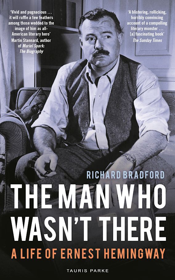 The Man Who Wasn't There A Life of Ernest Hemingway Richard Bradford Tauris Parke