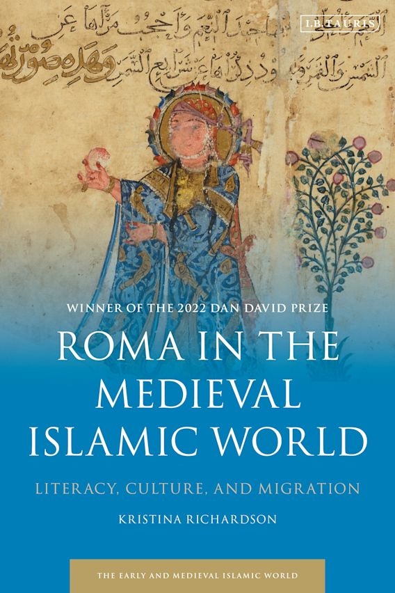 Roma in the Medieval Islamic World: Literacy, Culture, and Migration: Early  and Medieval Islamic World Kristina Richardson I.B. Tauris