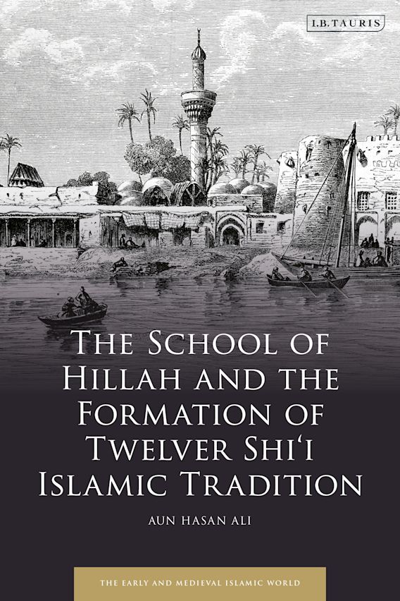 The School of Hillah and the Formation of Twelver Shi‘i Islamic Tradition cover