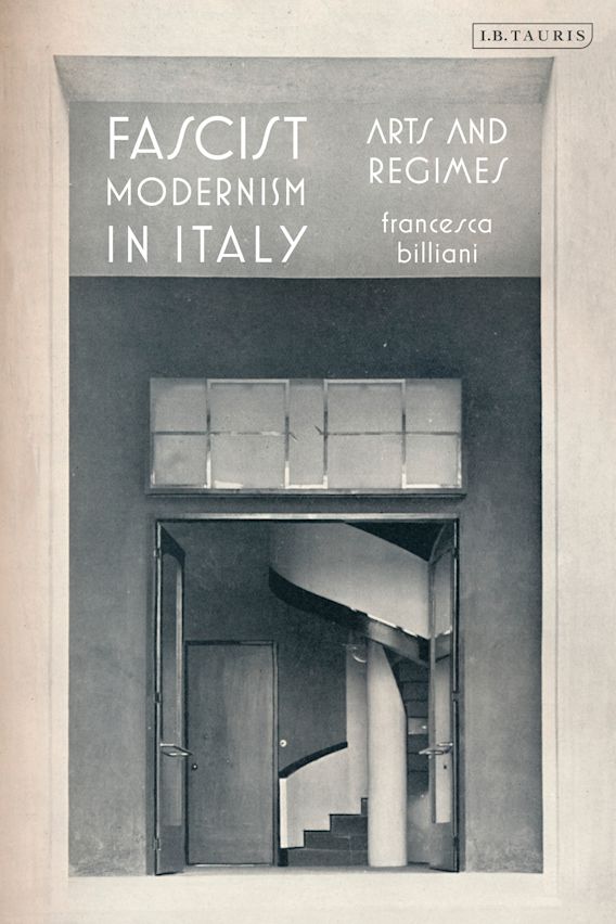 Fascist Modernism in Italy Arts and Regimes Francesca Billiani I.B