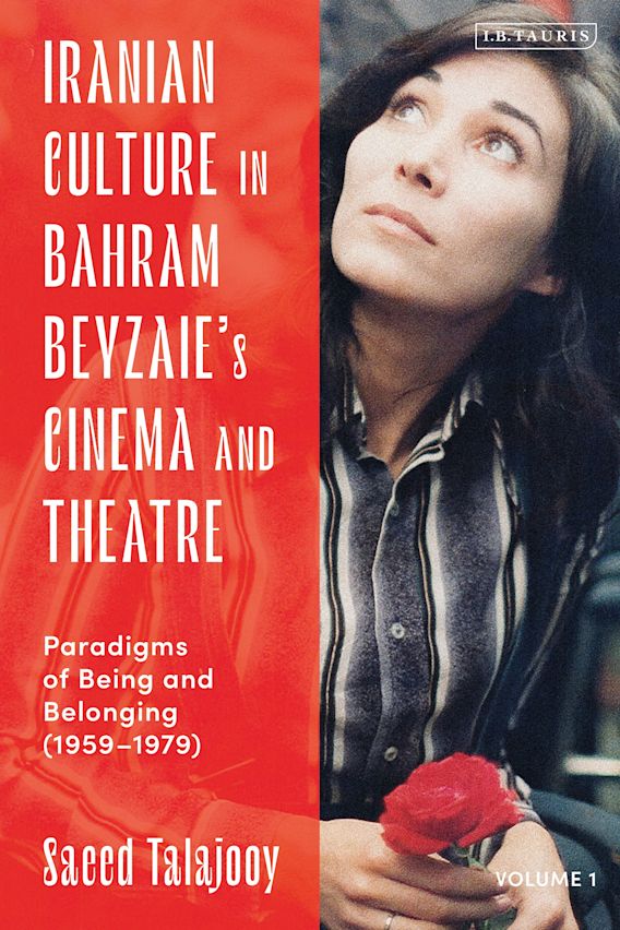 Iranian Culture in Bahram Beyzaie's Cinema and Theatre: Paradigms of Being  and Belonging (1959-1979): Saeed Talajooy: I.B. Tauris