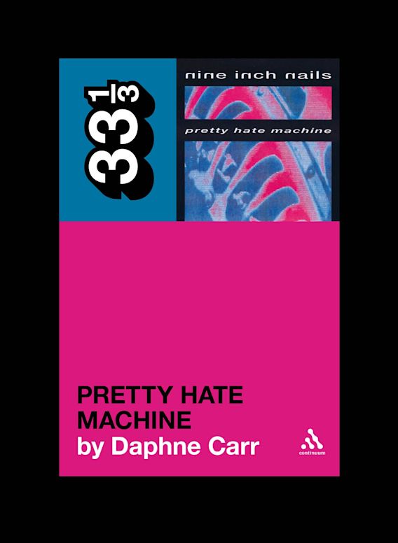 Nine Inch Nails' Pretty Hate Machine: : 33 1/3 Daphne Carr Continuum Nine Inch Nails' Pretty Hate Machine: : 33 1/3 Daphne Carr Continuum