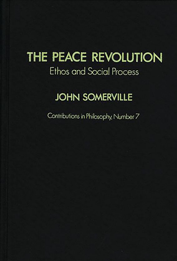 The Peace Revolution: Ethos and Social Process: Contributions in ...