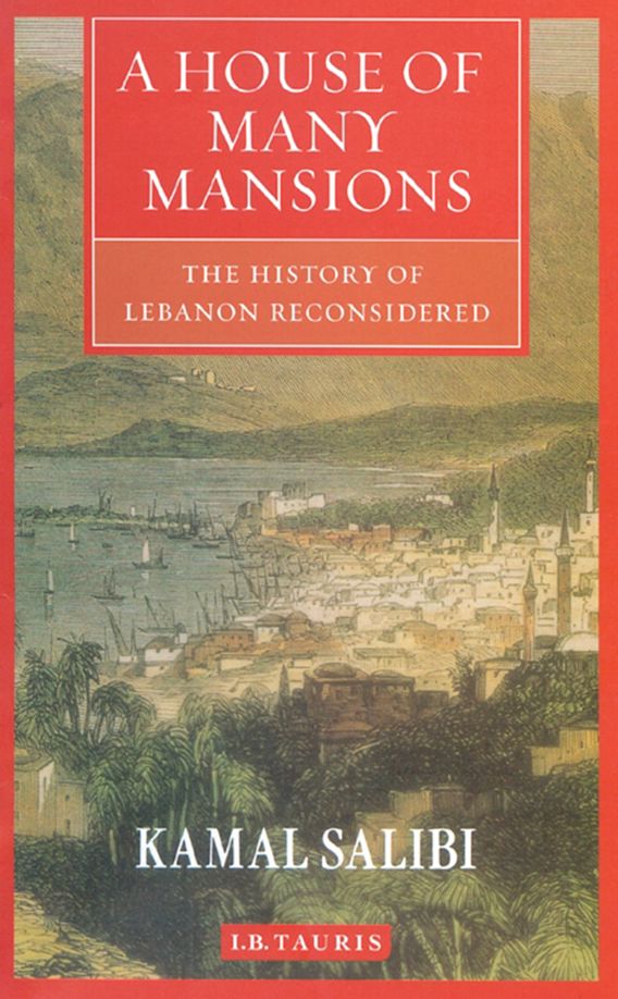 A House of Many Mansions The History of Lebanon Reconsidered Kamal