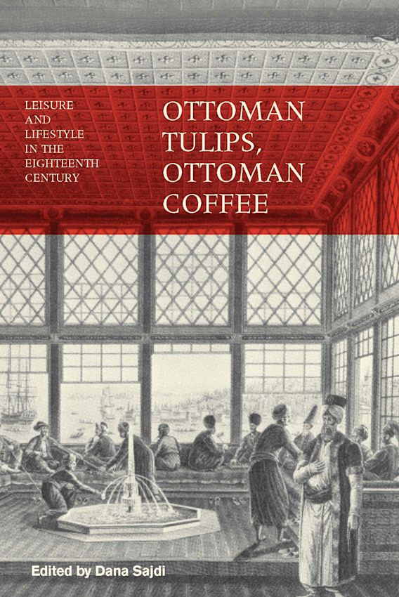 Ottoman Tulips, Ottoman Coffee Leisure and Lifestyle in the Eighteenth