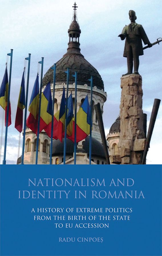 Nationalism and Identity in Romania A History of Extreme Politics from