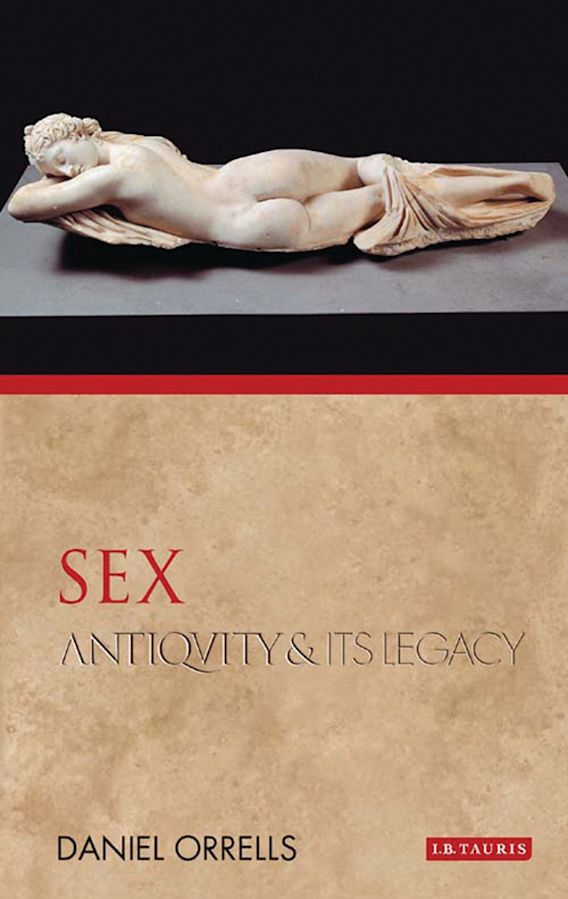 Sex Antiquity And Its Legacy Ancients And Moderns Daniel Orrells Ib 0962