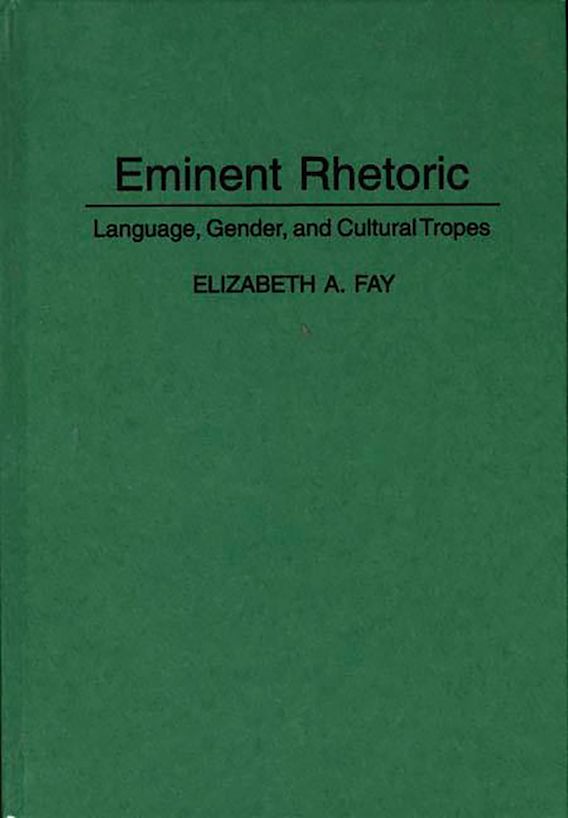 Eminent Rhetoric: Language, Gender, and Cultural Tropes: Series in ...