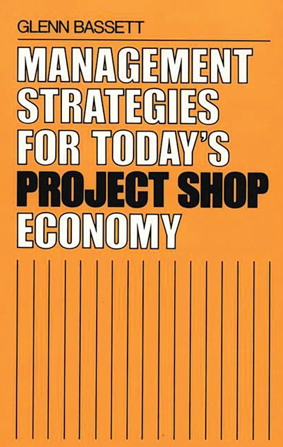 Management Strategies for Today's Project Shop Economy: : Glenn Bassett ...