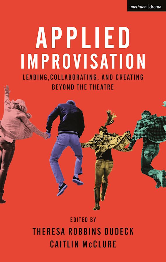 Applied Improvisation Leading Collaborating And Creating Beyond The Theatre Theresa Robbins 5471