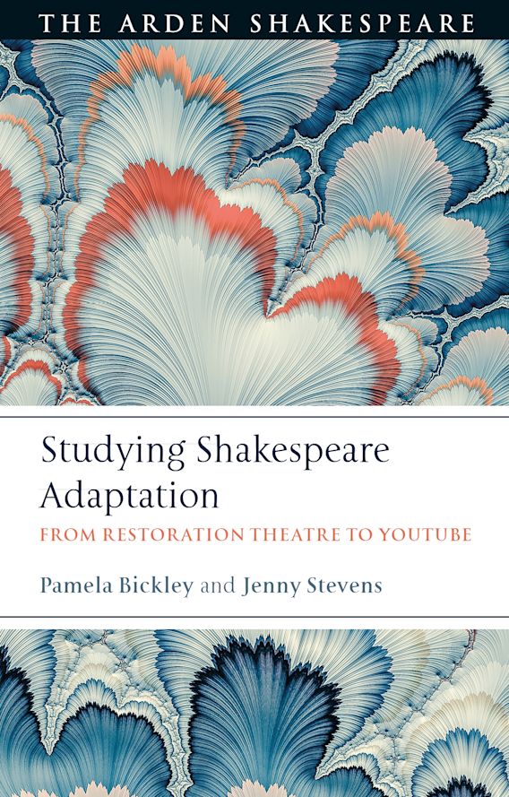 Studying Shakespeare Adaptation: From Restoration Theatre to :  Pamela Bickley: The Arden Shakespeare