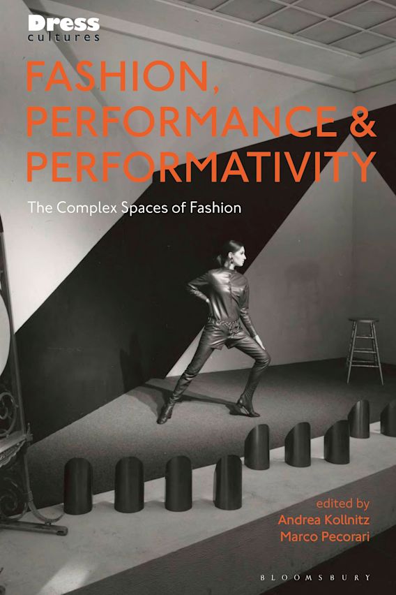 Fashion, Performance, and Performativity: The Complex Spaces of Fashion:  Dress Cultures Andrea Kollnitz Bloomsbury Visual Arts