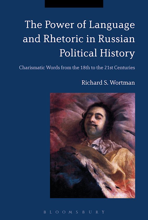 The Power Of Language And Rhetoric In Russian Political History Charismatic Words From The 18th To The 21st Centuries Richard S Wortman Bloomsbury Academic