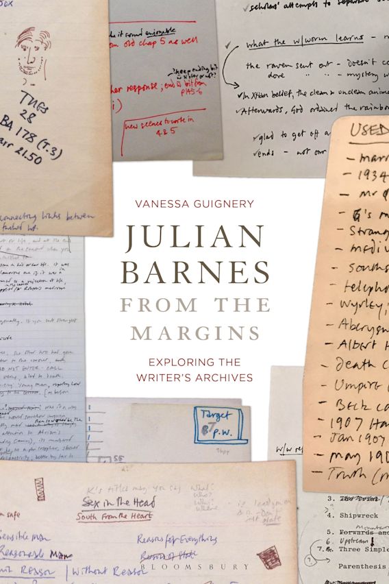 Julian Barnes From The Margins Exploring The Writer S Archives Vanessa Guignery Bloomsbury Academic