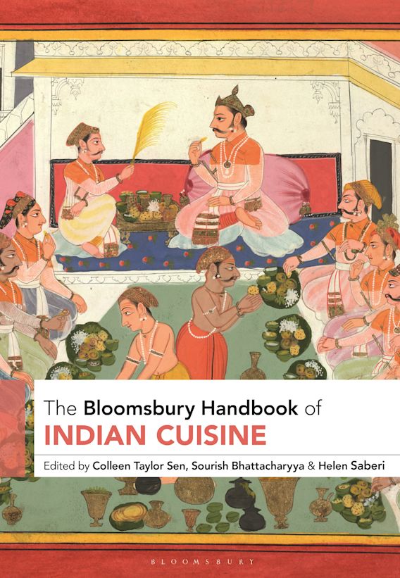 The Bloomsbury Handbook of Indian Cuisine Sourish Bhattacharyya Bloomsbury Academic