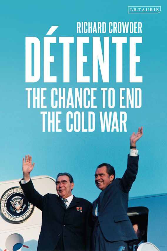 d-tente-the-chance-to-end-the-cold-war-richard-crowder-i-b-tauris