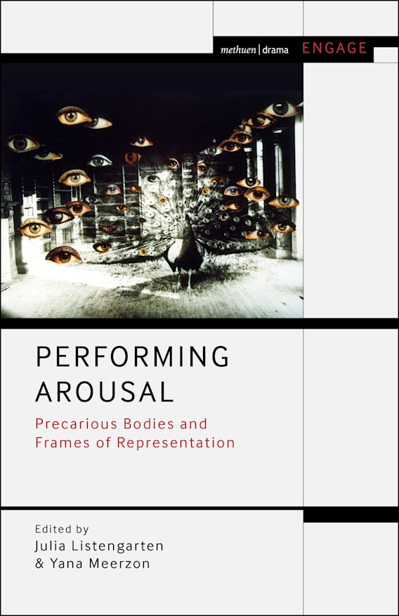 Performing Arousal: Precarious Bodies and Frames of Representation: Methuen  Drama Engage Julia Listengarten Methuen Drama