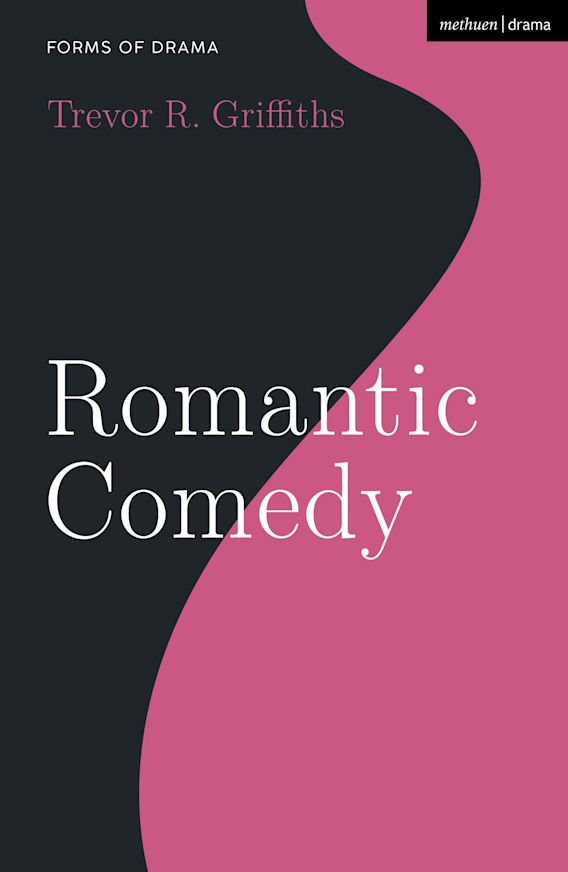 Romantic Comedy Forms Of Drama Trevor R Griffiths Methuen Drama