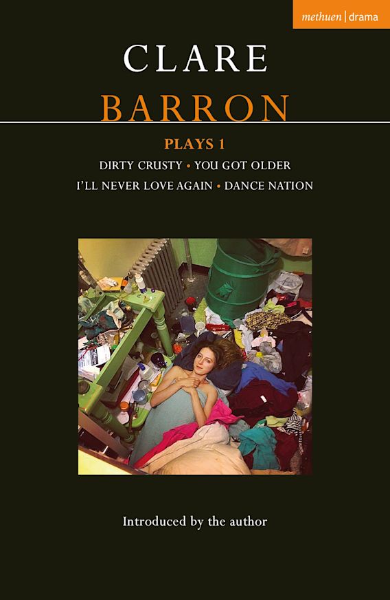 Clare Barron Plays 1 Dirty Crusty You Got Older I Ll Never Love Again Dance Nation Contemporary Dramatists Clare Barron Methuen Drama