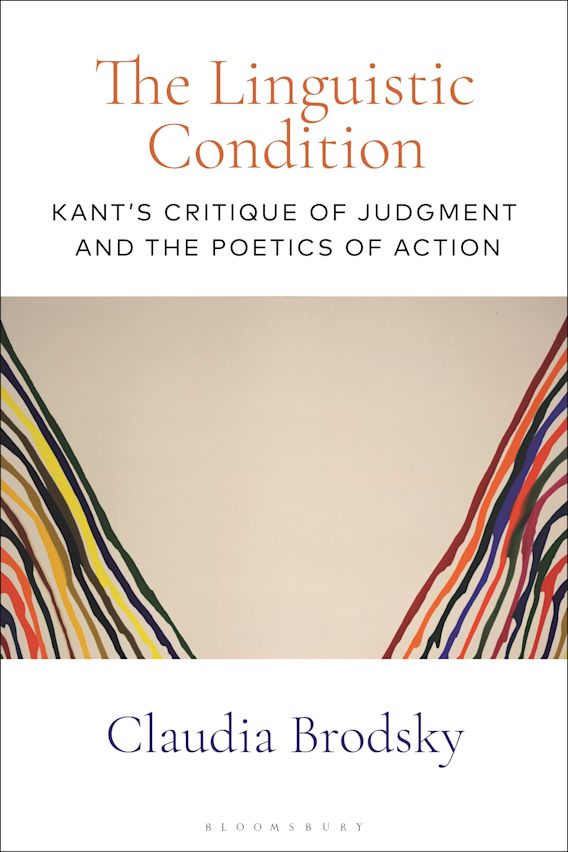 The Linguistic Condition: Kant's Critique of Judgment and the Poetics of  Action: Claudia Brodsky: Bloomsbury Academic