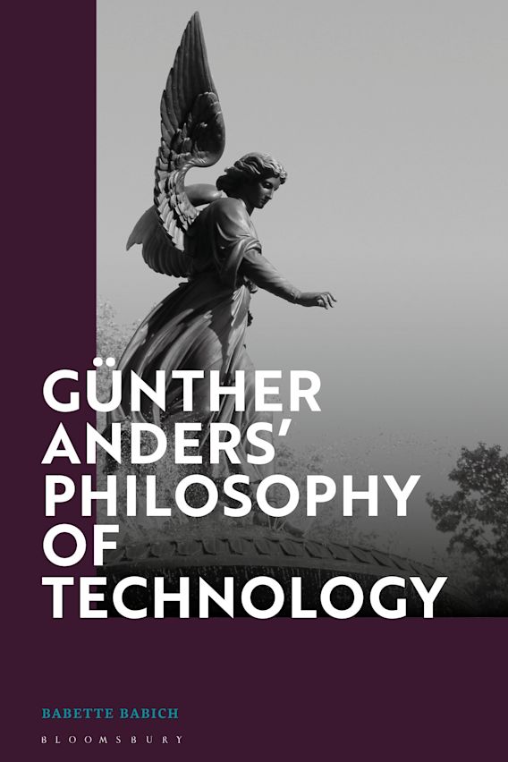 Gunther Anders Philosophy Of Technology From Phenomenology To Critical Theory Babette Babich Bloomsbury Academic