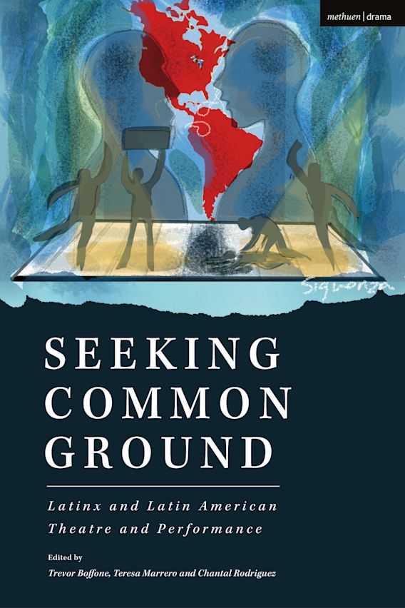 Seeking Common Ground Latinx And Latin American Theatre And Performance Trevor Boffone Methuen Drama