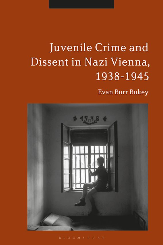 Juvenile Crime And Dissent In Nazi Vienna 1938 1945 Evan Burr Bukey Bloomsbury Academic