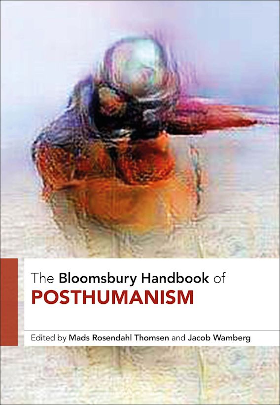 The Bloomsbury Handbook of Posthumanism Bloomsbury Handbooks Mads