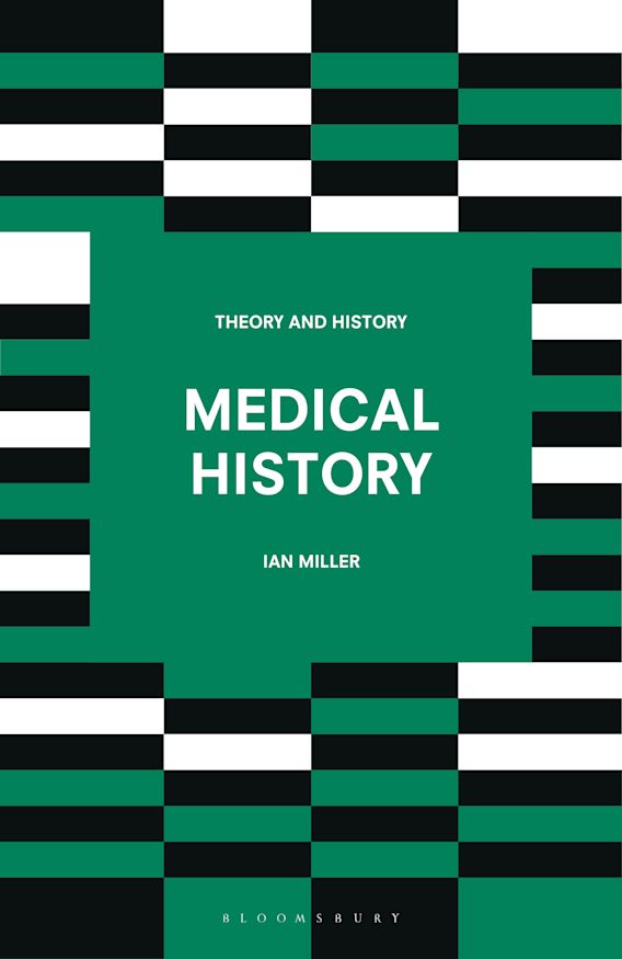 Medical History Theory and History Ian Miller Bloomsbury Academic
