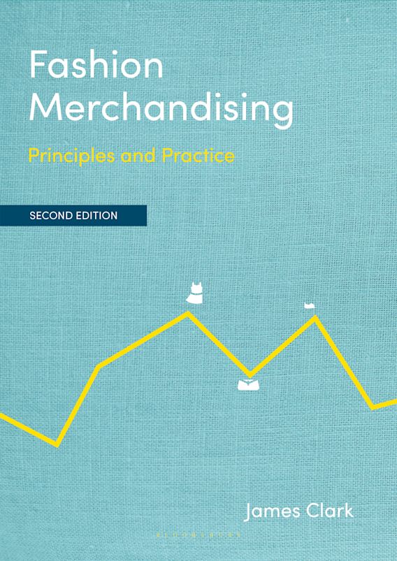 Fashion Merchandising Principles and Practice James Clark Bloomsbury