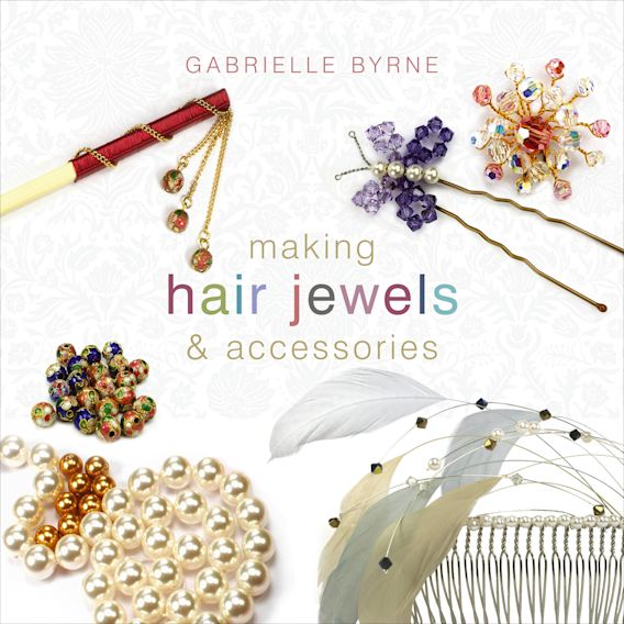 Making Hair Jewels and Accessories: : Gabrielle Byrne: A&C Black Visual Arts