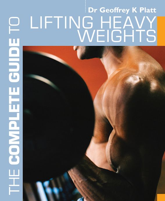 The Complete Guide to Lifting Heavy Weights Geoffrey K. Platt