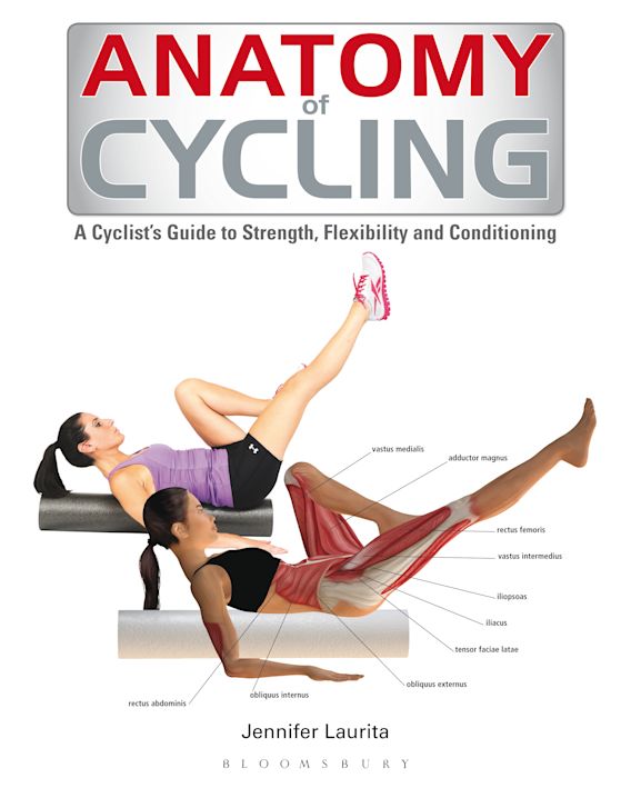 Anatomy of Cycling: A Cyclist's Guide to Strength, Flexibility and ...