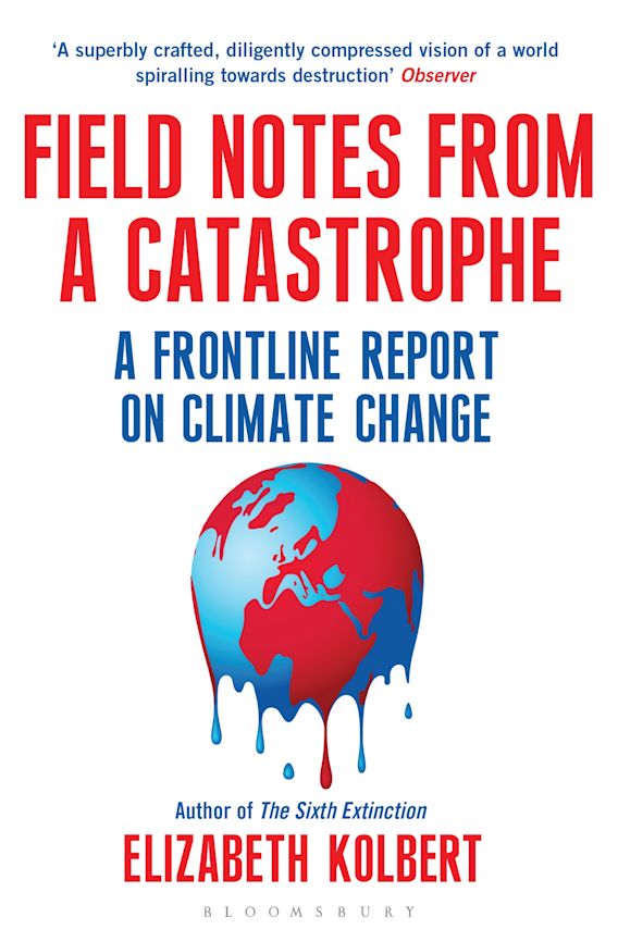 Field Notes from a Catastrophe A Frontline Report on Climate Change