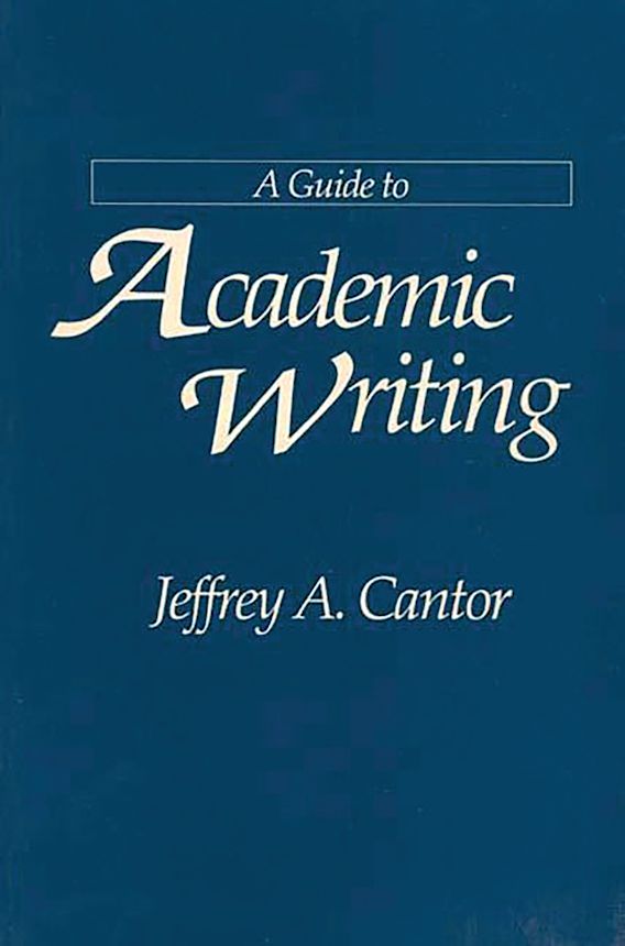 A Guide to Academic Writing: : Jeffrey A. Cantor: Greenwood