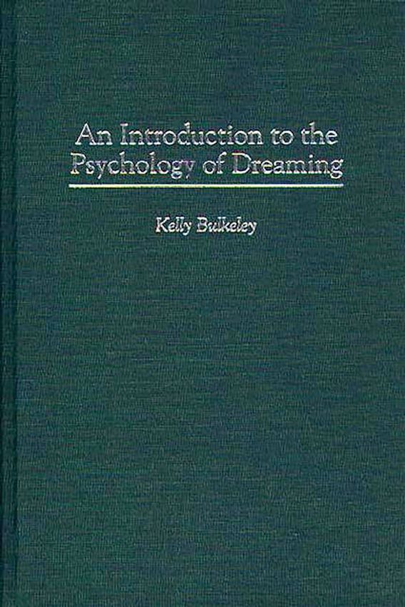 An Introduction to the Psychology of Dreaming Kelly Bulkeley Ph.D