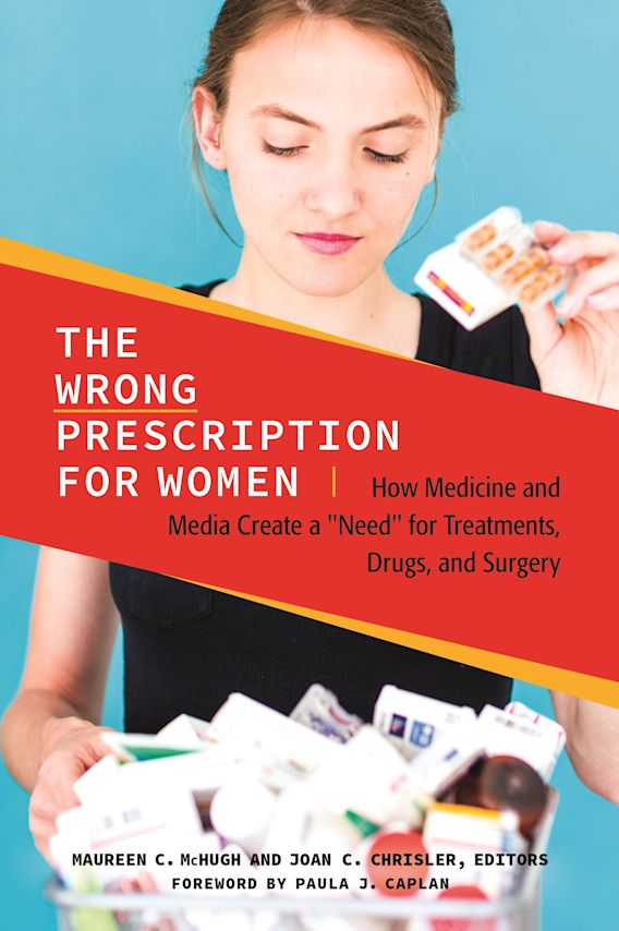 The Wrong Prescription for Women How Medicine and Media Create a "Need