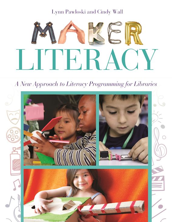 Maker Literacy: A New Approach to Literacy Programming for Libraries: Lynn  Pawloski: Libraries Unlimited