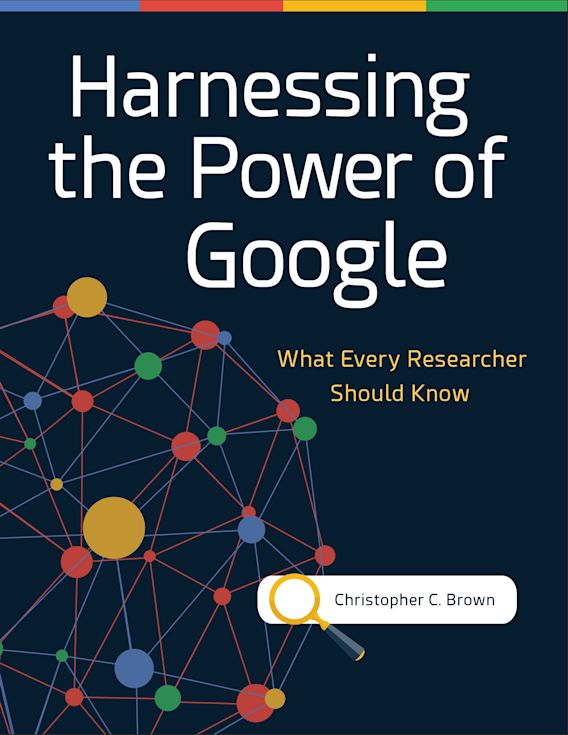 Harnessing the Power of Google: What Every Researcher Should Know: Christopher C. Brown 