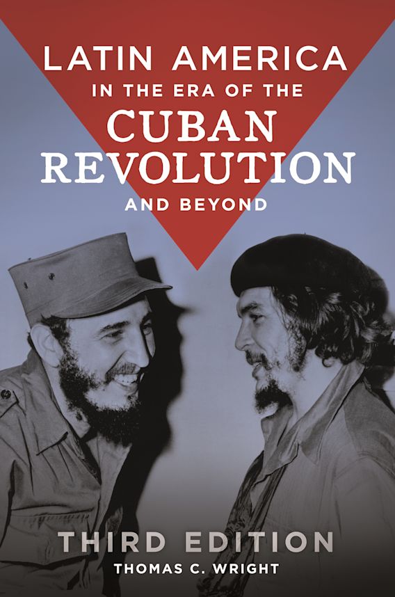 Latin America in the Era of the Cuban Revolution and Beyond: : Thomas C.  Wright: Praeger