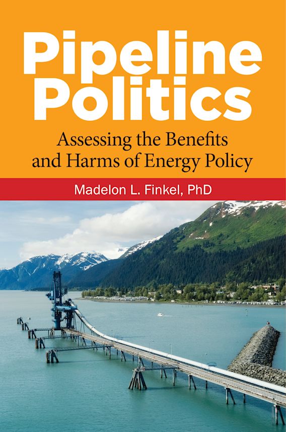 Pipeline Politics: Assessing the Benefits and Harms of Energy Policy:  Madelon L. Finkel: Praeger