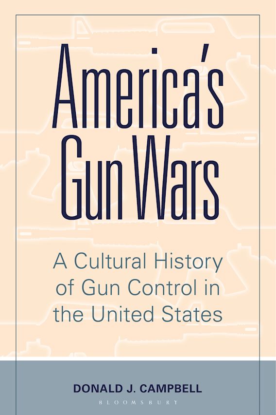 America's Gun Wars A Cultural History of Gun Control in the United